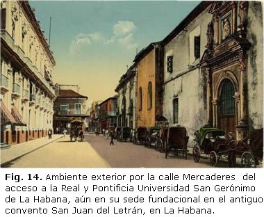 Fig. 14. Ambiente exterior por la calle Mercaderes  del acceso a la Real y Pontificia Universidad San Gerónimo de La Habana, aún en su sede fundacional en el antiguo convento San Juan del Letrán, en La Habana.